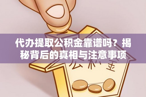 三门代办提取公积金靠谱吗？揭秘背后的真相与注意事项