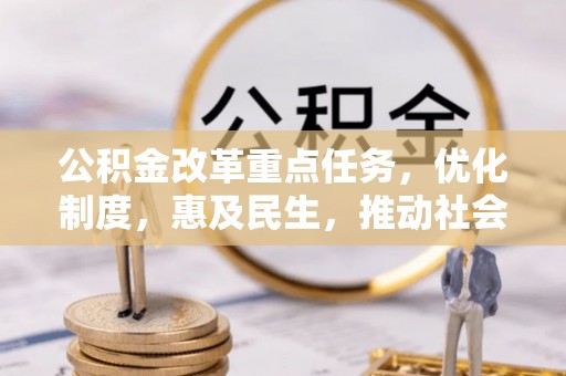 三门公积金改革重点任务，优化制度，惠及民生，推动社会公平发展