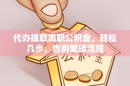 三门代办提取离职公积金，轻松几步，告别繁琐流程