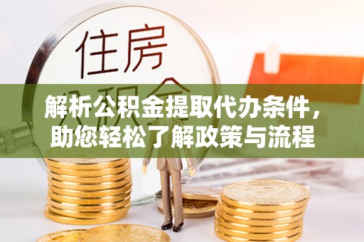 三门解析公积金提取代办条件，助您轻松了解政策与流程