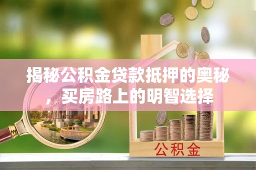 三门揭秘公积金贷款抵押的奥秘，买房路上的明智选择