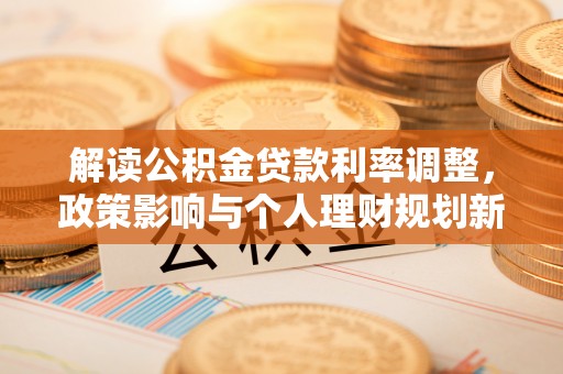三门解读公积金贷款利率调整，政策影响与个人理财规划新思路