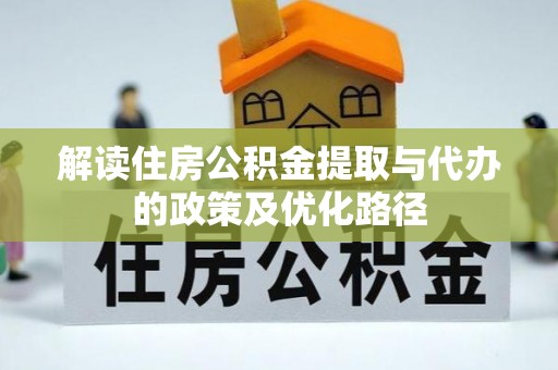 三门解读住房公积金提取与代办的政策及优化路径