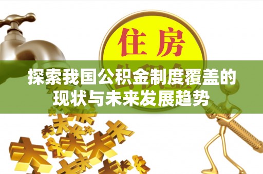 三门探索我国公积金制度覆盖的现状与未来发展趋势