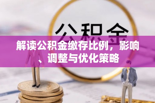 三门解读公积金缴存比例，影响、调整与优化策略