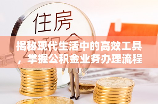 三门揭秘现代生活中的高效工具，掌握公积金业务办理流程的艺术