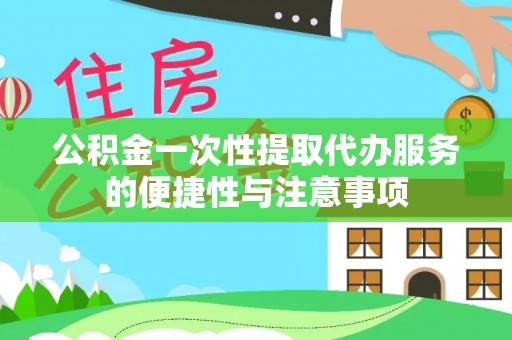 三门公积金一次性提取代办服务的便捷性与注意事项