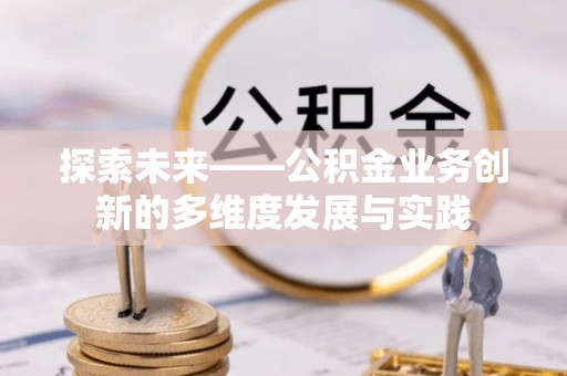 三门探索未来——公积金业务创新的多维度发展与实践