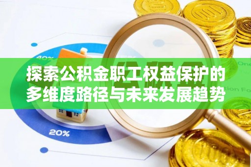 三门探索公积金职工权益保护的多维度路径与未来发展趋势