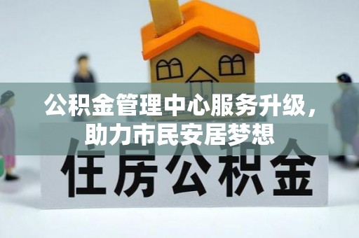 三门公积金管理中心服务升级，助力市民安居梦想