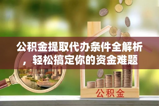 三门公积金提取代办条件全解析，轻松搞定你的资金难题