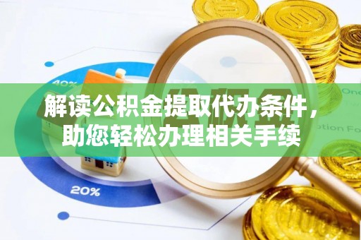 三门解读公积金提取代办条件，助您轻松办理相关手续