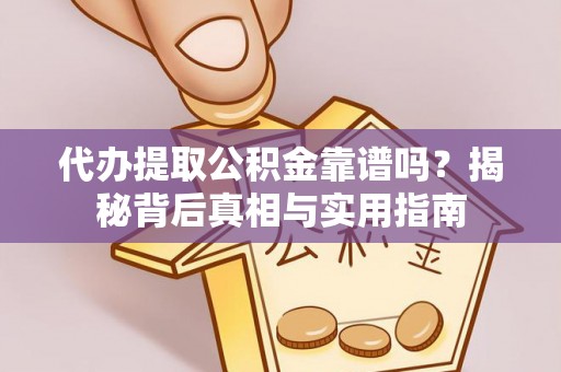 三门代办提取公积金靠谱吗？揭秘背后真相与实用指南