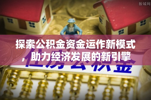 三门探索公积金资金运作新模式，助力经济发展的新引擎