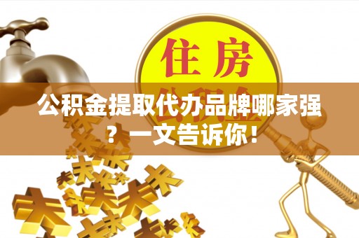 三门公积金提取代办品牌哪家强？一文告诉你！