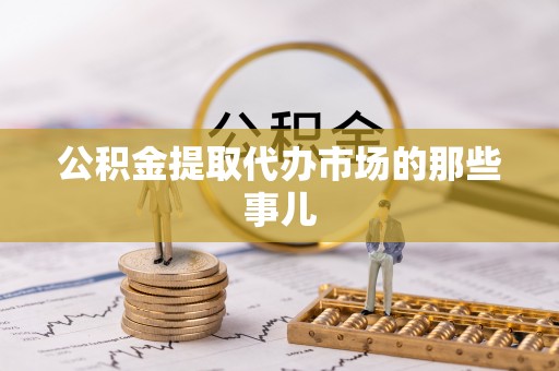 三门公积金提取代办市场的那些事儿