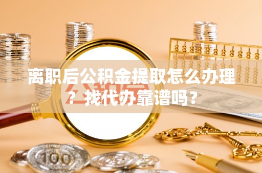 三门离职后公积金提取怎么办理？找代办靠谱吗？