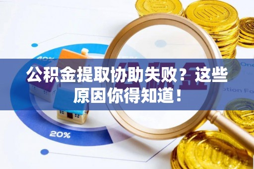 三门公积金提取协助失败？这些原因你得知道！