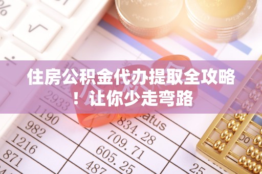 三门住房公积金代办提取全攻略！让你少走弯路
