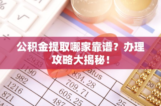 三门公积金提取哪家靠谱？办理攻略大揭秘！