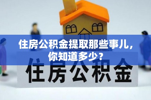 三门住房公积金提取那些事儿，你知道多少？
