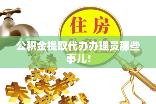 三门公积金提取代办办理员那些事儿！