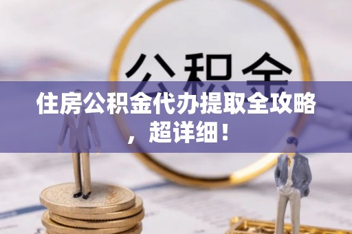 三门住房公积金代办提取全攻略，超详细！