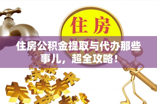 三门住房公积金提取与代办那些事儿，超全攻略！