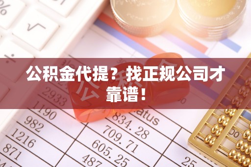 三门公积金代提？找正规公司才靠谱！