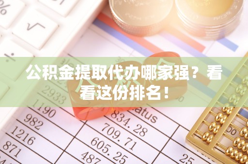 三门公积金提取代办哪家强？看看这份排名！