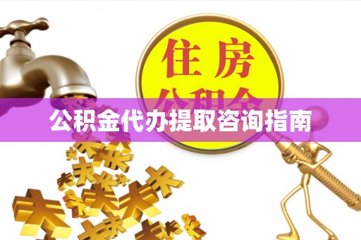 三门公积金代办提取咨询指南