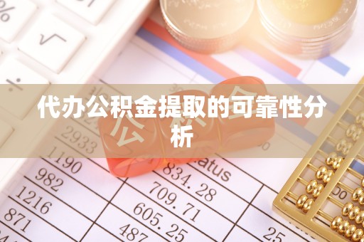 三门代办公积金提取的可靠性分析