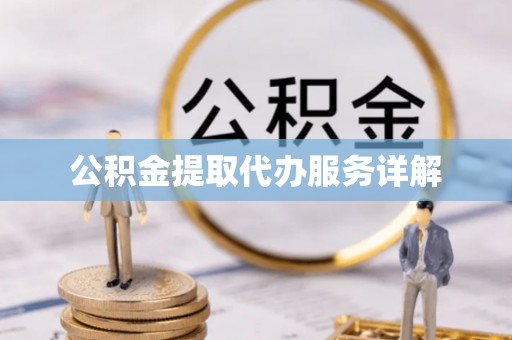 三门公积金提取代办服务详解