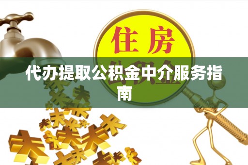 三门代办提取公积金中介服务指南