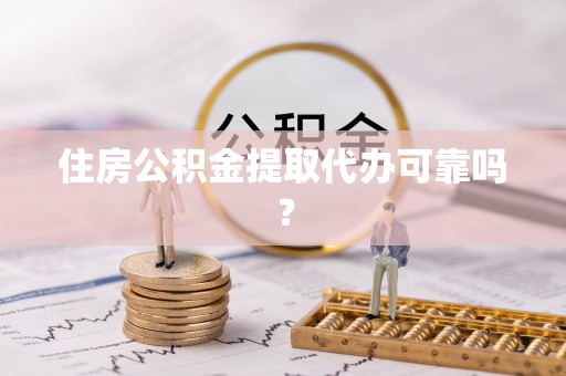 三门住房公积金提取代办可靠吗？