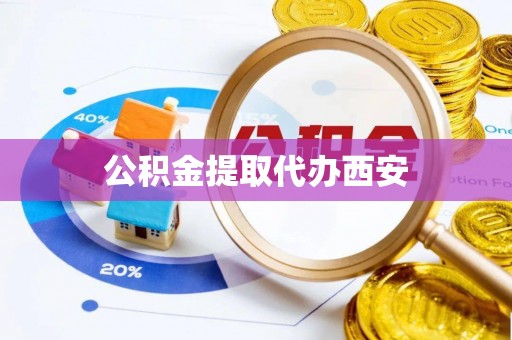 三门公积金提取代办西安