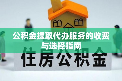 三门公积金提取代办服务的收费与选择指南