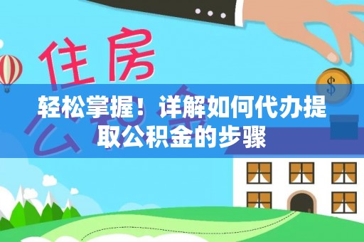 三门轻松掌握！详解如何代办提取公积金的步骤