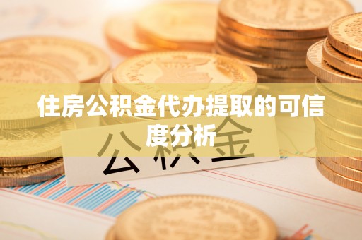 三门住房公积金代办提取的可信度分析
