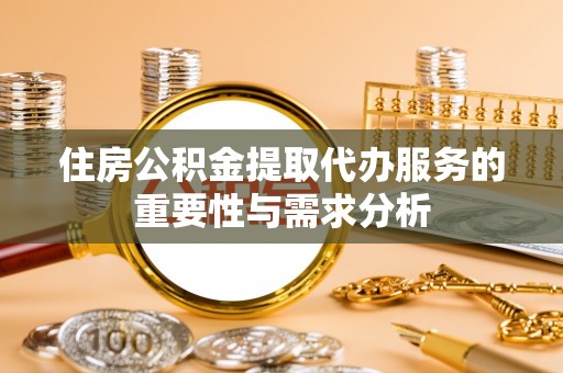 三门住房公积金提取代办服务的重要性与需求分析