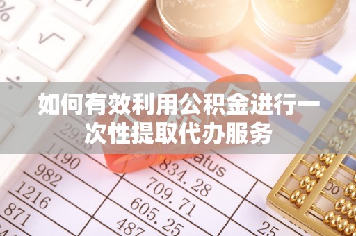 三门如何有效利用公积金进行一次性提取代办服务