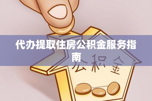 三门代办提取住房公积金服务指南