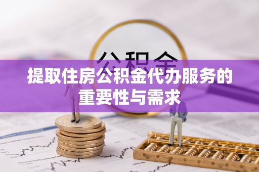 三门提取住房公积金代办服务的重要性与需求