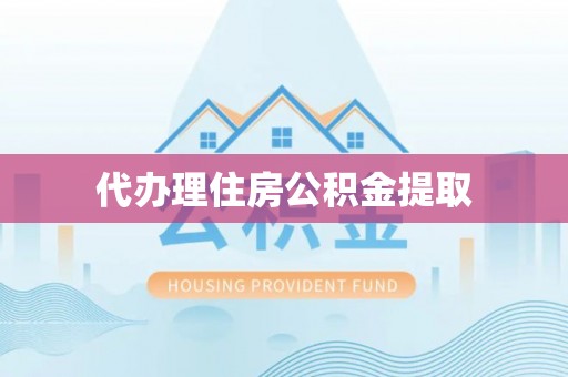 三门代办理住房公积金提取