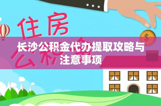 三门长沙公积金代办提取攻略与注意事项