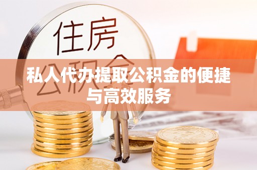 三门私人代办提取公积金的便捷与高效服务