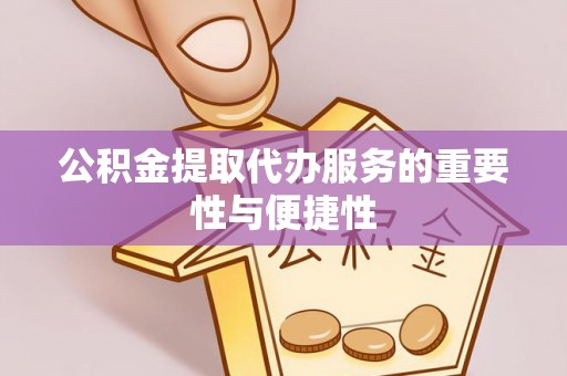 三门公积金提取代办服务的重要性与便捷性