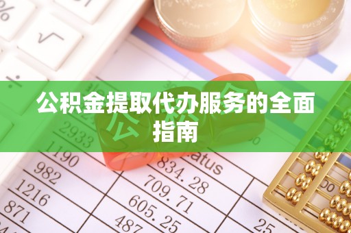 三门公积金提取代办服务的全面指南