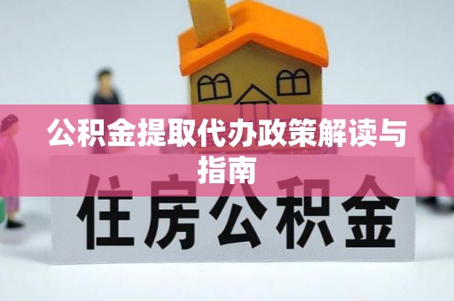 三门公积金提取代办政策解读与指南