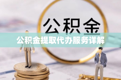 三门公积金提取代办服务详解